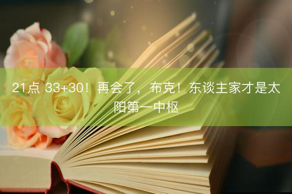 21点 33+30！再会了，布克！东谈主家才是太阳第一中枢